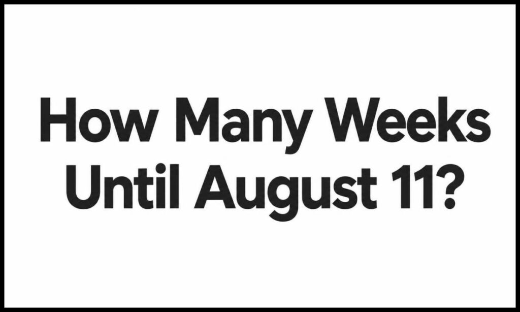 how-many-weeks-until-august-11