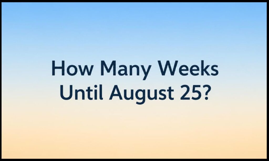 How Many Weeks Until August 25?