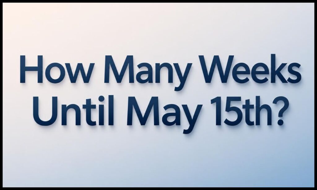 How Many Weeks Until May 15th?