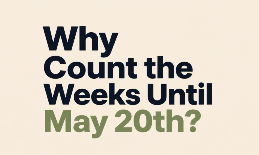 why-count-the-weeks-until-may-20th