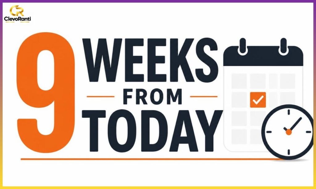 9 Weeks From Today