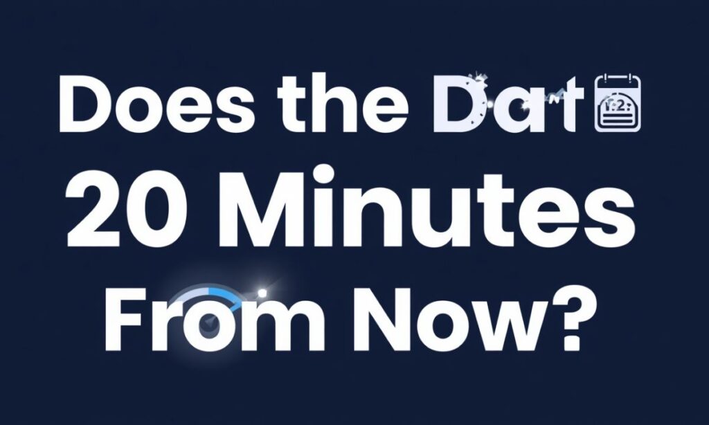 does-the-date-change-20-minutes-from-now