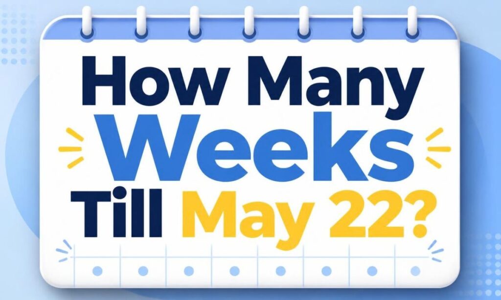 How Many Weeks Till May 22?