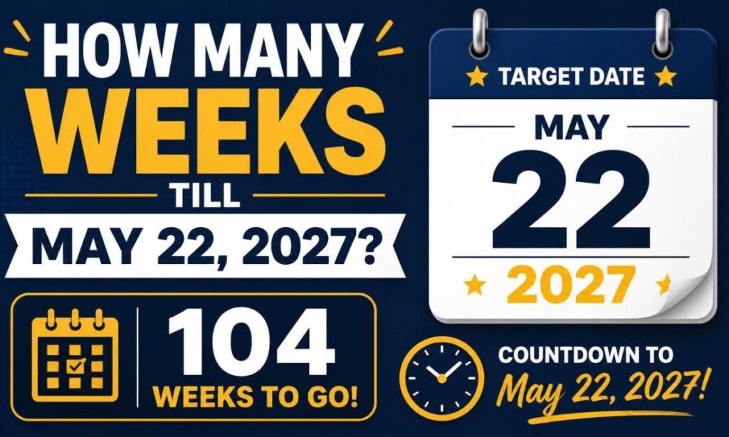 how-many-weeks-till-may-22-2027