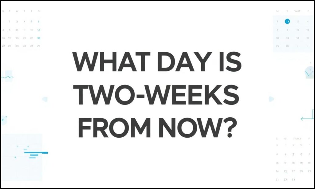 What Day Is Two Weeks From Now?