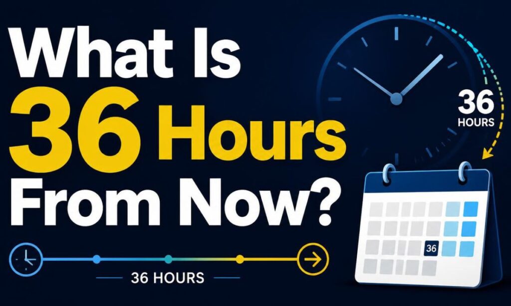 what-is-36-hours-from-now