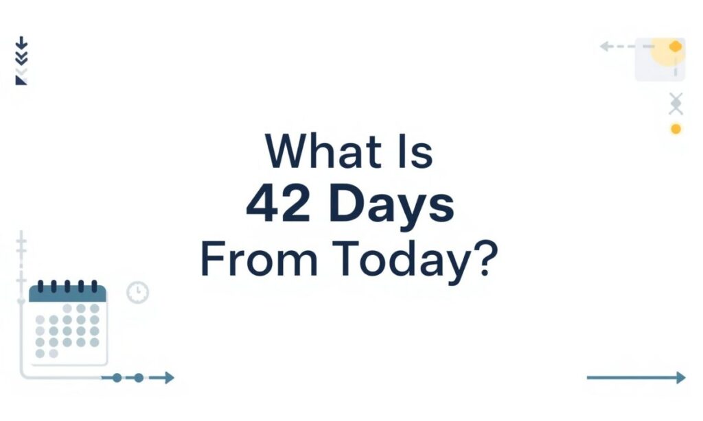 What Is 42 Days From Today?