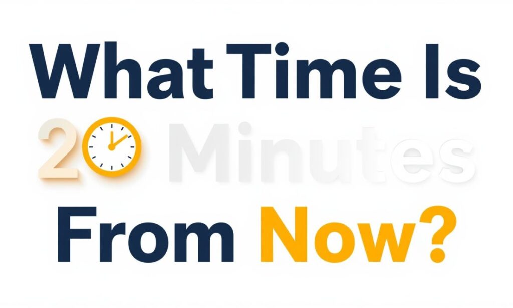 what-time-is-20-minutes-from-now