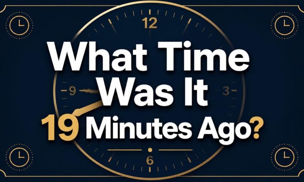 What Time Was It 19 Minutes Ago?